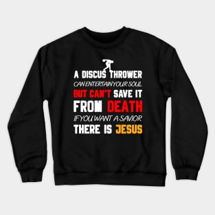 A DISCUS THROWER CAN ENTERTAIN YOUR SOUL BUT CAN'T SAVE IT FROM DEATH IF YOU WANT A SAVIOR THERE IS JESUS Crewneck Sweatshirt